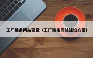 平湖工厂链条网站建设（工厂链条网站建设方案）