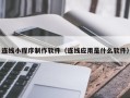 平湖连线小程序制作软件（连线应用是什么软件）