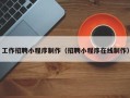 平湖工作招聘小程序制作（招聘小程序在线制作）