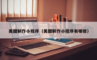 平湖美图制作小程序（美图制作小程序有哪些）