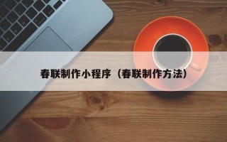 平湖春联制作小程序（春联制作方法）