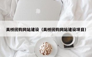 平湖吴桥团购网站建设（吴桥团购网站建设项目）