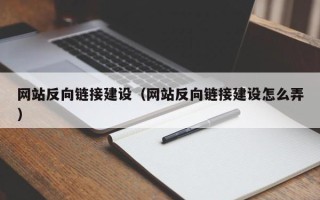 平湖网站反向链接建设（网站反向链接建设怎么弄）
